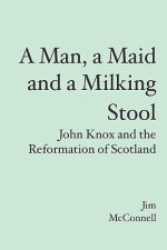 A Man, a Maid and a Milking Stool: John Knox and the Reformation of Scotland