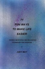 71 Fun Ways to Make Life Easier: Energy, Meditation and Relaxation Techniques for Everyone.