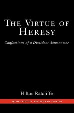 The Virtue of Heresy: Confessions of a Dissident Astronomer, Second Edition, Revised and Updated