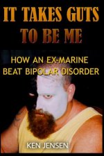 It Takes Guts to Be Me: How an Ex-Marine Beat Bipolar Disorder
