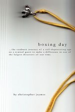 Boxing Day: ...The Sardonic Journey Of A Self-Deprecating Ego On A Cynical Quest To Make A Difference