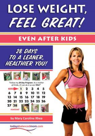Lose Weight, Feel Great! (Even after Kids): 28 Days to a Leaner, Healthier You!