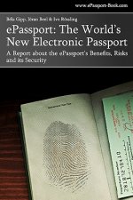 ePassport: The World's New Electronic Passport: A Report about the ePassport's Benefits, Risks and its Security
