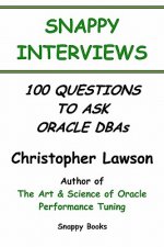Snappy Interviews: 100 Questions To Ask Oracle Dbas