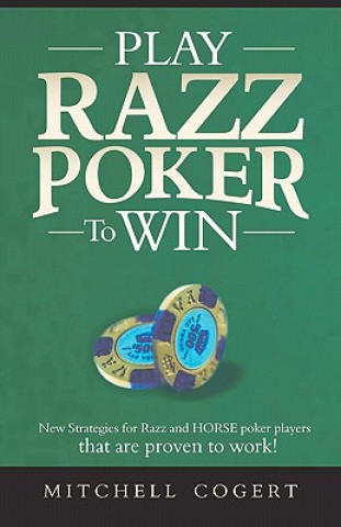 Play Razz Poker To Win: New Strategies For Razz And Horse Poker Players That Are Proven To Work!