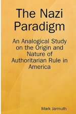 The Nazi Paradigm: An Analogical Study On The Origin And Nature Of Authoritarian Rule In America
