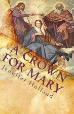 A Crown For Mary: An Interactive Guide To Praying A Scriptural Rosary For Families