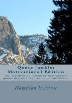 Quote Junkie: Motivational Edition: An Incredible Collection Of Motivational Quotes Designed For True Quote Enthusiasts