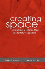 Creating Space: 38 Strategies To Help You Make Time For Whats Important