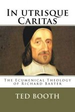 In Utrisque Caritas: The Ecumenical Theology Of Richard Baxter