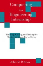 Conquering Your Engineering Internship: Planning, Getting, And Making The Most Of An Internship Or Co-Op