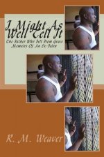 I Might As Well Tell It: Memoirs Of An Ex Felon