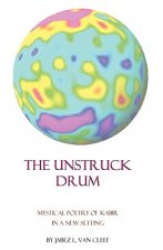 The Unstruck Drum: Mystical Poetry Of Kabir In A New Setting