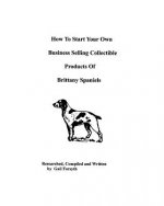 How To Start Your Own Business Selling Collectible Products Of Brittany Spaniels