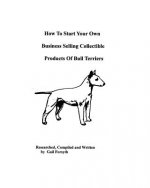 How To Start Your Own Business Selling Collectible Products Of Bull Terriers