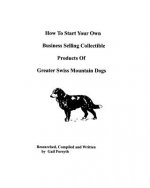 How To Start Your Own Business Selling Collectible Products Of Greater Swiss Mountain Dogs