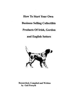 How To Start Your Own Business Selling Collectible Products Of Irish, Gordon And English Setters