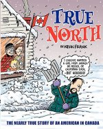 True North: The Nearly True Story Of An American In Canada