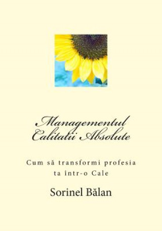 Managementul Calitatii Absolute: Cum Sa Transformi Profesia Ta Intr-O Cale