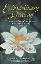 Extraordinary Healing: Transforming Your Consciousness, Your Energy System, And Your Life