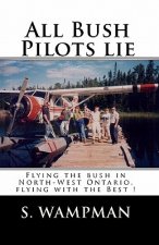 All Bush Pilots Lie: Flying The Bush In North-West Ontario, Flying With The Best !