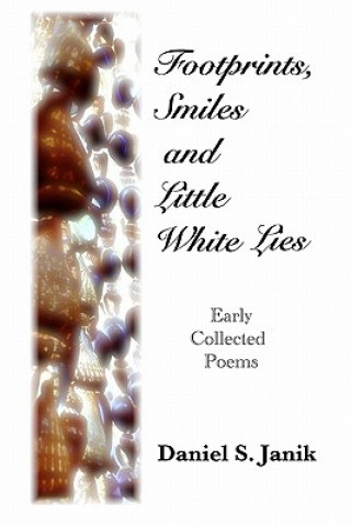 Footprints, Smiles And Little White Lies: Collected Poems Of Daniel S. Janik