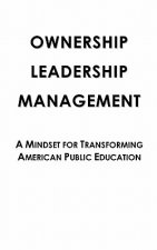 Ownership Leadership Management: A Mindset For Transforming American Public Education