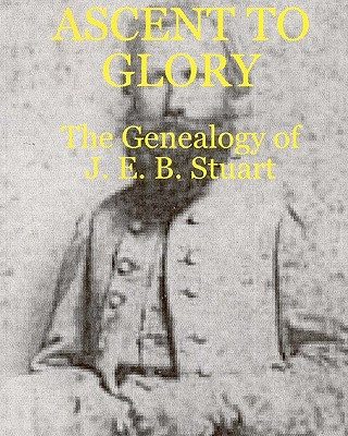 Ascent To Glory: The Genealogy Of J. E. B. Stuart