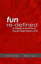 Fun Re-Defined: 33 Strategies To Remind You To Enjoy The Simple Pleasures Of Life