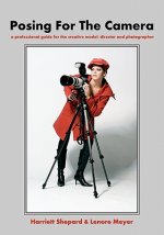 Posing For The Camera: A Professional Guide For The Creative Model, Director And Photographer