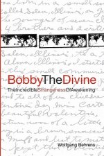 Bobby the Divine: The Incredible Strangeness of Awakening