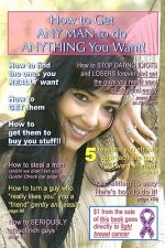 How to Get ANY MAN to do ANYTHING You Want!: How to find the ones you REALLY want. How to GET them. How to get them to buy you stuff!!