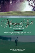 Magical Golf - A Tale of Transformation: How To Achieve Mental and Emotional Control Over Your Golf Game