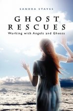 Ghost Rescues: Working with Angels and Ghosts