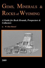 Gems, Minerals & Rocks of Wyoming: A Guide for Rock Hounds, Prospectors & Collectors
