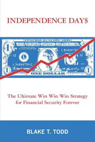 Independence Day$: The Ultimate Win Win Win Strategy for Financial Security Forever