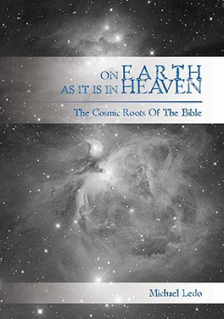 On Earth As It Is In Heaven: The Cosmic Roots of the Bible