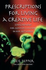 Prescriptions for Living a Creative Life: Simple Remedies for Common Maladies in Our 24/7 World