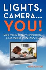 Lights, Camera...You!: Make money doing TV commercials in Los Angeles or Any Town, U.S.A.