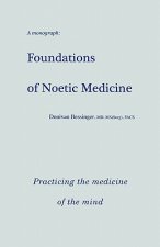 Foundations of Noetic Medicine: Practicing the Medicine of the Mind