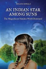 An Indian Star Among Suns: The Magnificent Natchez World Destroyed
