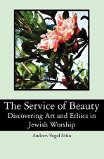 The Service of Beauty: Discovering Art and Ethics in Jewish Worship