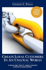 Create Loyal Customers in an Unloyal World: A step by step 
