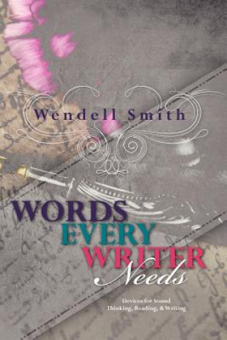 Words Every Writer Needs: Devices for Sound Thinking, Reading, & Writing