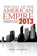 The Fall of the American Empire - 2013: A Remembrance of Things Future