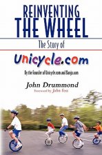 Reinventing the Wheel: The Story of Unicycle.com: By the Founder of Unicycle.com and Banjo.com