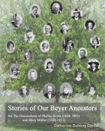 The Descendants Of Phillip Beyer And Mary Müller: Stories Of Our Beyer Ancestors