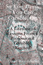 So You Think You Can Gamble, On Sports?: A Lifetime Of Lessons From A Professional Gambler