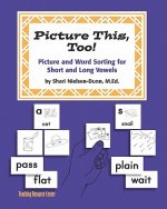 Picture This Too!: Picture and Word Sorting for Short and Long Vowels: Grades K-6