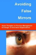 Avoiding False Mirrors: Some Thoughts On Process Management And Change In Innovative Organizations